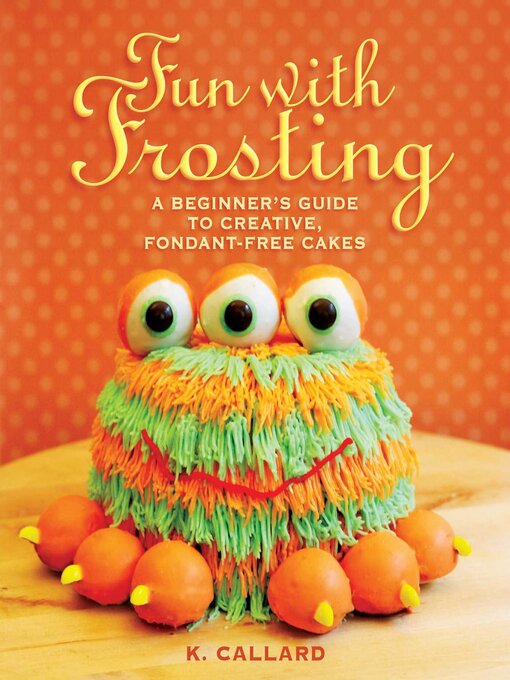Title details for Fun with Frosting: a Beginner's Guide to Decorating Creative, Fondant-Free Cakes by Kaye Callard - Available